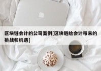 区块链会计的公司案例[区块链给会计带来的挑战和机遇]