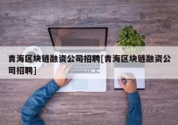 青海区块链融资公司招聘[青海区块链融资公司招聘]