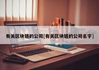 有关区块链的公司[有关区块链的公司名字]