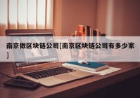 南京做区块链公司[南京区块链公司有多少家]